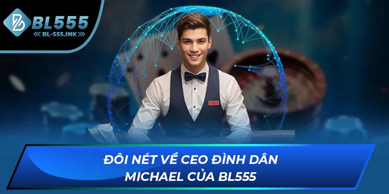 Đôi nét về CEO Đình Dân Michael của BL555