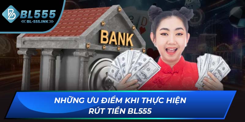 Những ưu điểm khi thực hiện rút tiền BL555