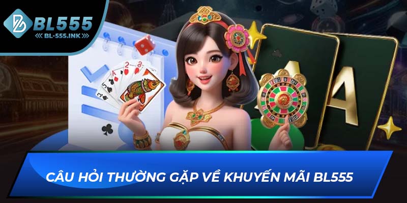 Câu hỏi thường gặp về khuyến mãi BL555