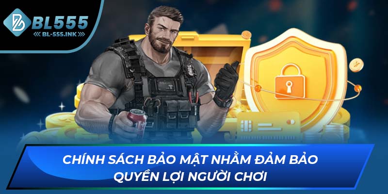 Chính sách bảo mật nhằm đảm bảo quyền lợi người chơi