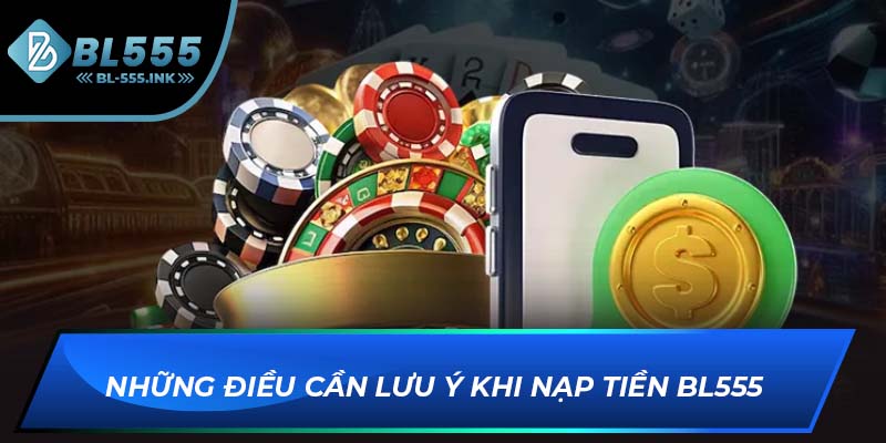 Những điều cần lưu ý khi nạp tiền BL555