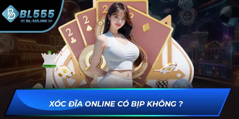Xóc đĩa online có bịp không ? 